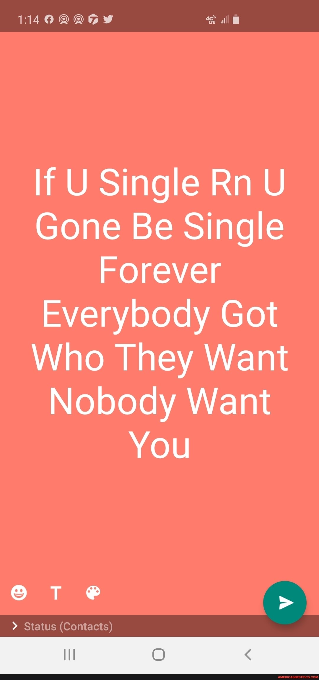 1140
If U Single Rn U Gone Be Single
Forever
Everybody Got
Who They Want
Nobody Want
You