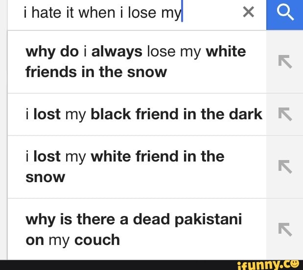 I Hate It When I Lose Myl X Why Do I Always Lose My White Friends