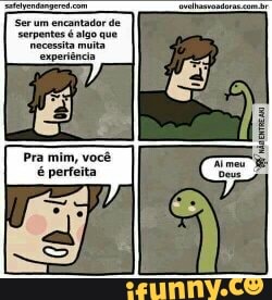 'Serum encantador de
serpentes é algo que
necesita muita
Pra mim, você
é perfei