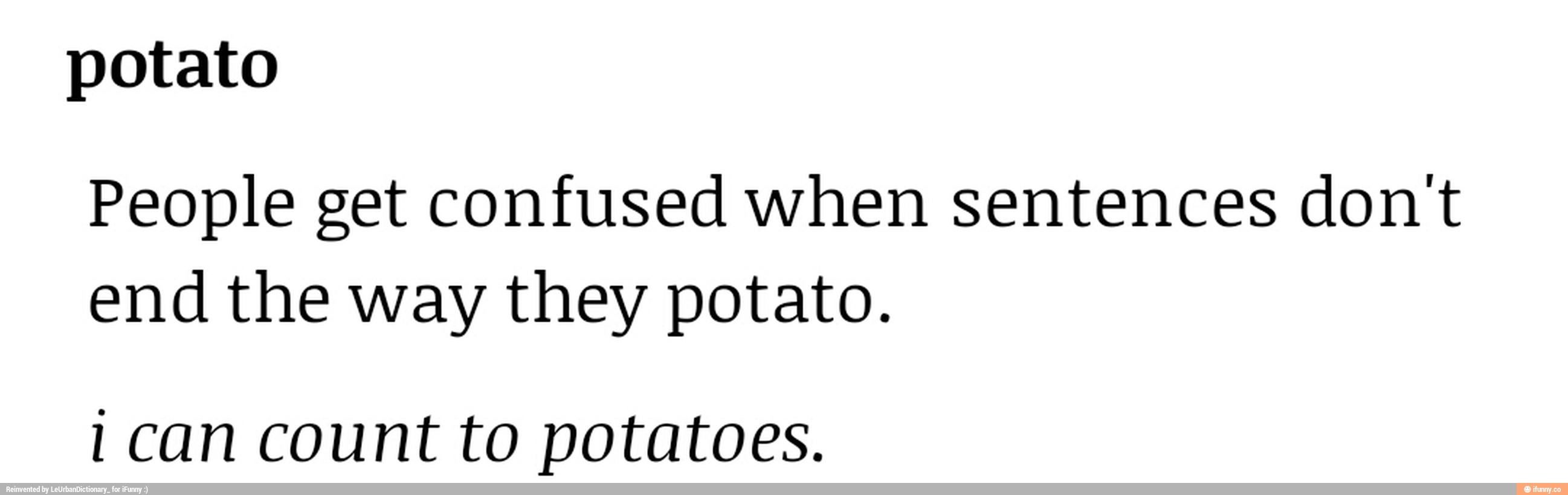 Potato People get confused when sentences don't end the way they potato