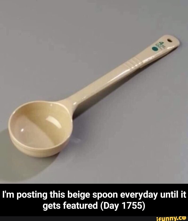 I'm posting this beige spoon everyday until it
gets featured (Day 1755) - I'm posting this beige spoon everyday until it gets featured (Day 1755)