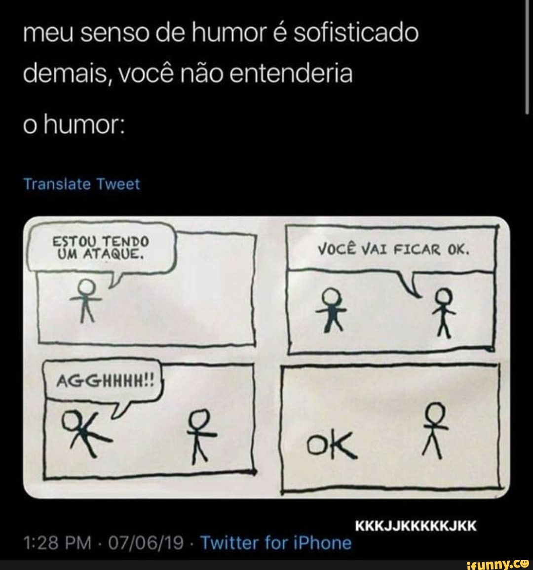 meu senso de humor é sofisticado
demais, você não entenderia