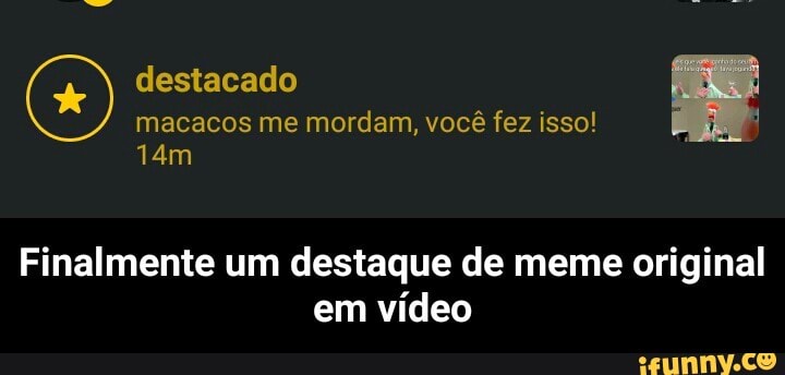 Finalmente um destaque de meme original
em vídeo - Finalmente um destaque de meme original em vídeo