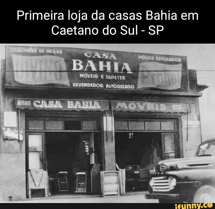 Primeira loja da casas Bahia em Caetano do Sul - SP - iFunny Brazil