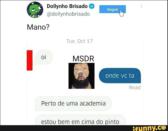 Dollynho Erisado
Mano?
Tue, Oct 17
oi onde vc ta
Read
Perto de uma academia
estou bem em cima do pinto