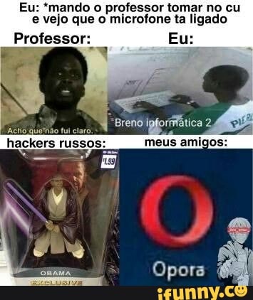 Eu: *mando o professor tomar no cu vejo que o microfone ta ligado
Professor: Eu: