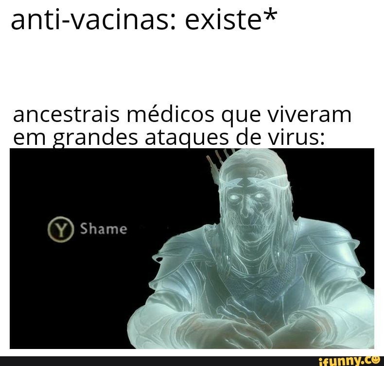anti-vacinas: existe*
ancestrais médicos que viveram
em grandes ataques de virus: