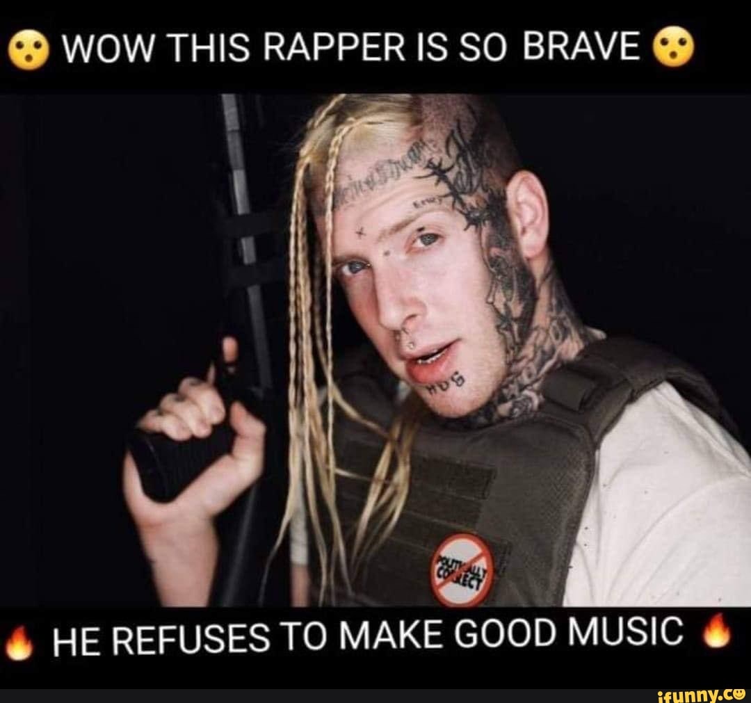 WOW THIS RAPPER IS SO BRAVE HE REFUSES TO MAKE GOOD MUSIC IFunny