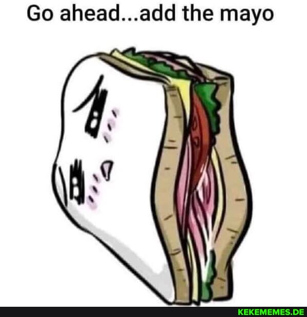 Go ahead...add the mayo