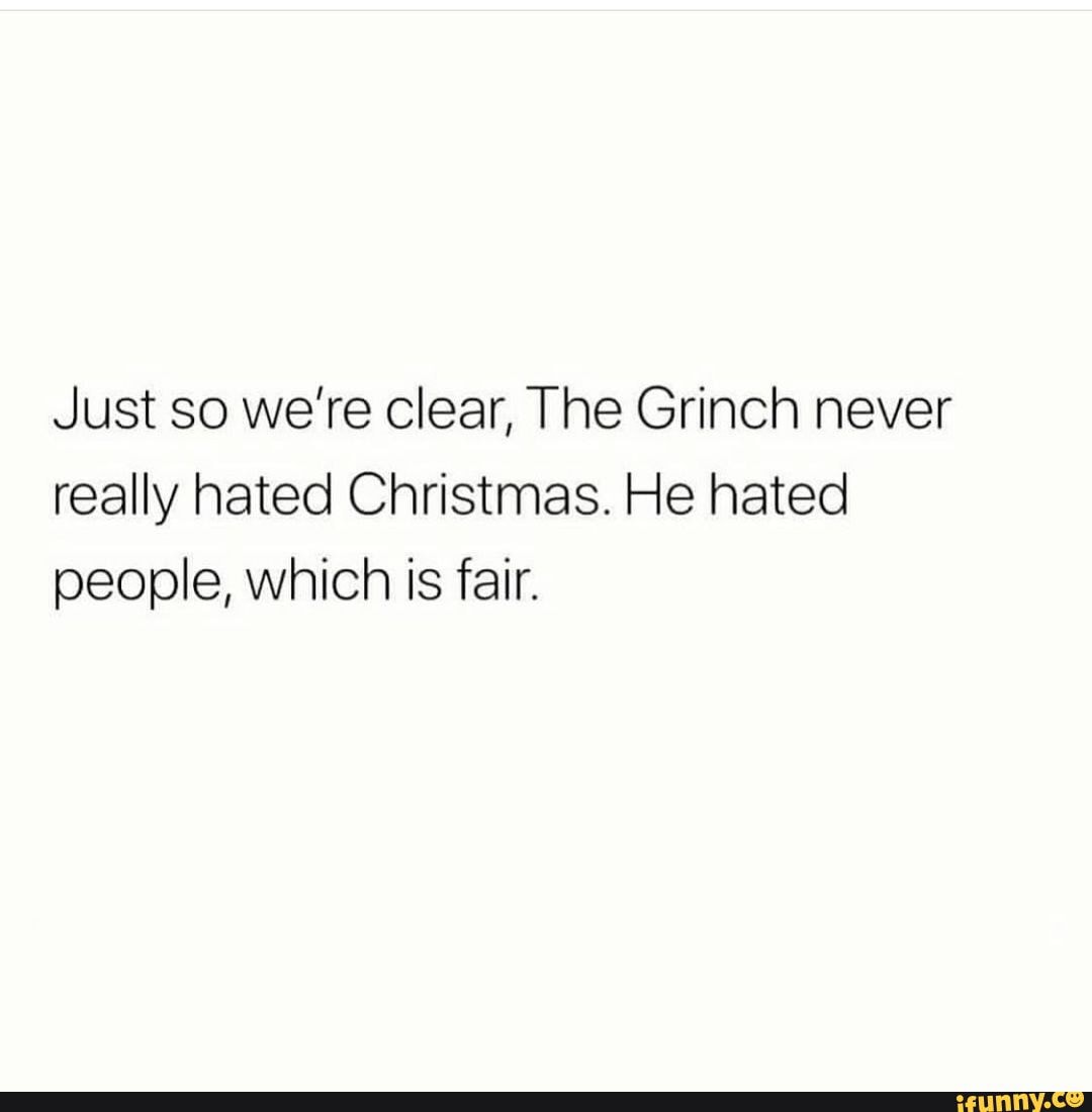 Just so we're clear, The Grinch never really hated Christmas. He hated ...