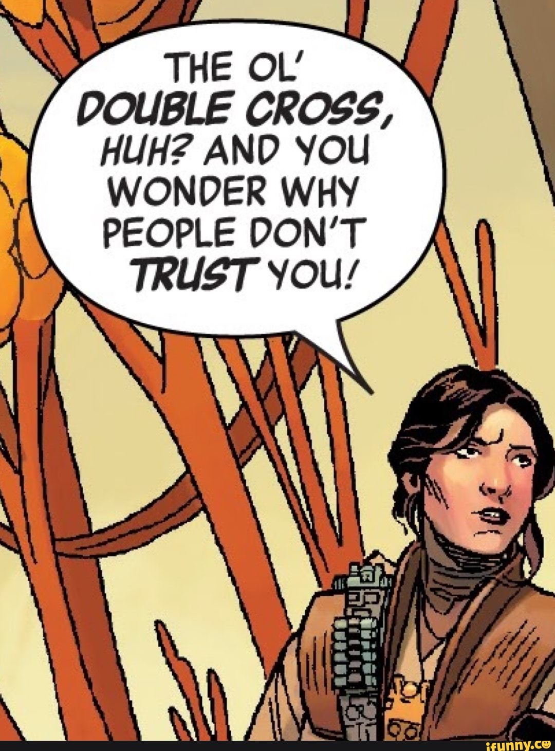 40 Of The Most Versatile Hd Meme Templates And Formats From Star Wars Age Of Rebellion The Ol Double Cross Huh And You Wonder Why People Don T Trust You