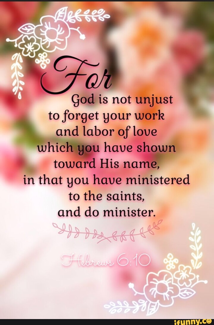 God is not unjust to forget your work and labor of love hi you have ...