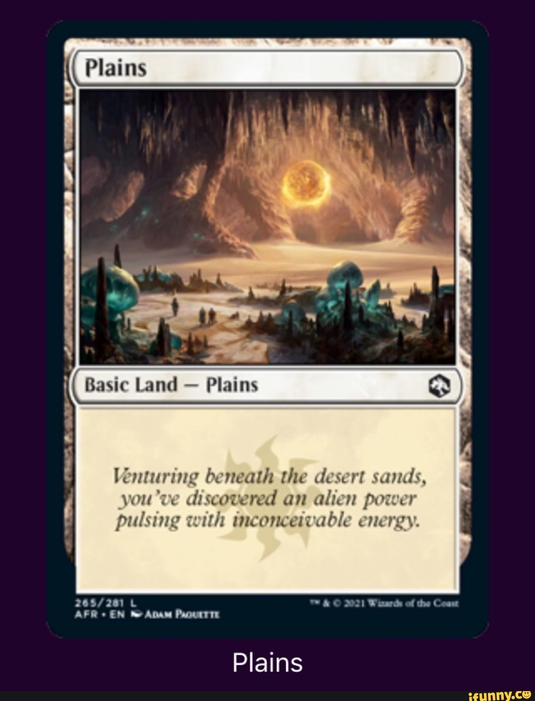 Plains
Basic Land Plains
Venturing beneath the desert sands, you've discovered an alien power pulsing with inconceivable energy.
APR EN
Ward: of the
Plains