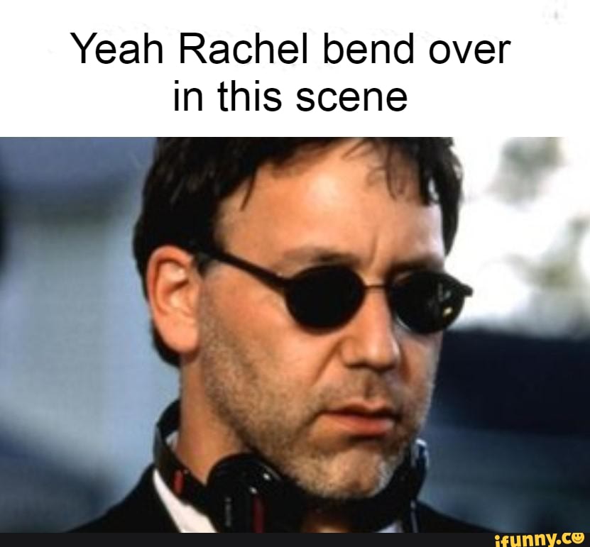 Yeah Rachel Bend Over In This Scene Ifunny