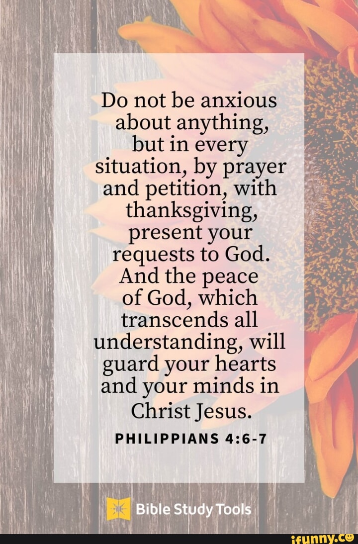 Do not be anxious about anything, but in every I situation, by prayer I ...