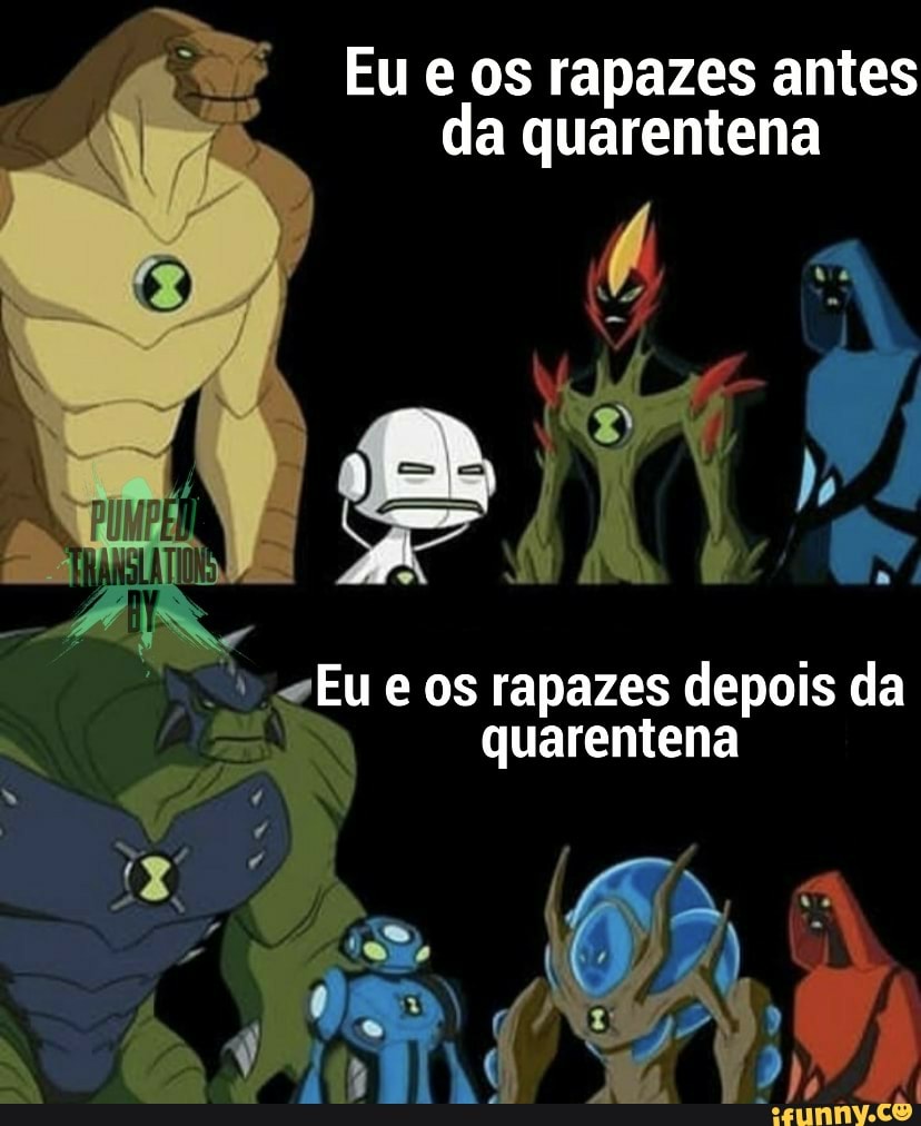 Eu e os rapazes antes
o, da quarentena