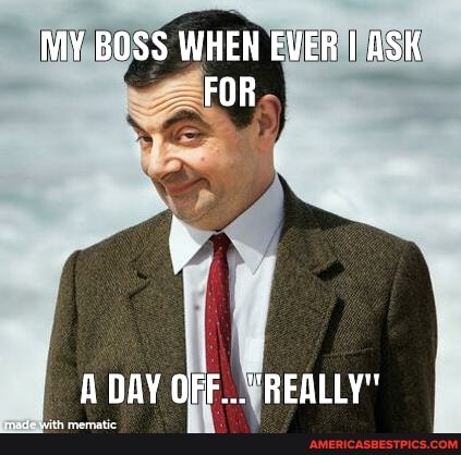 MY BOSS WHEN EVER ASK FOR
DAY
REALL