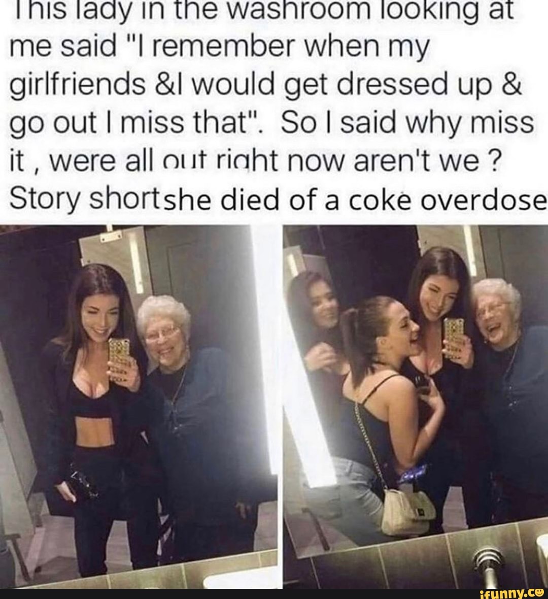 me said "I remember when my
girlfriends &l would get dressed up go out I miss that". So I said why miss
it, were all aut riaht now aren't we Story shortshe died of a coke overdose