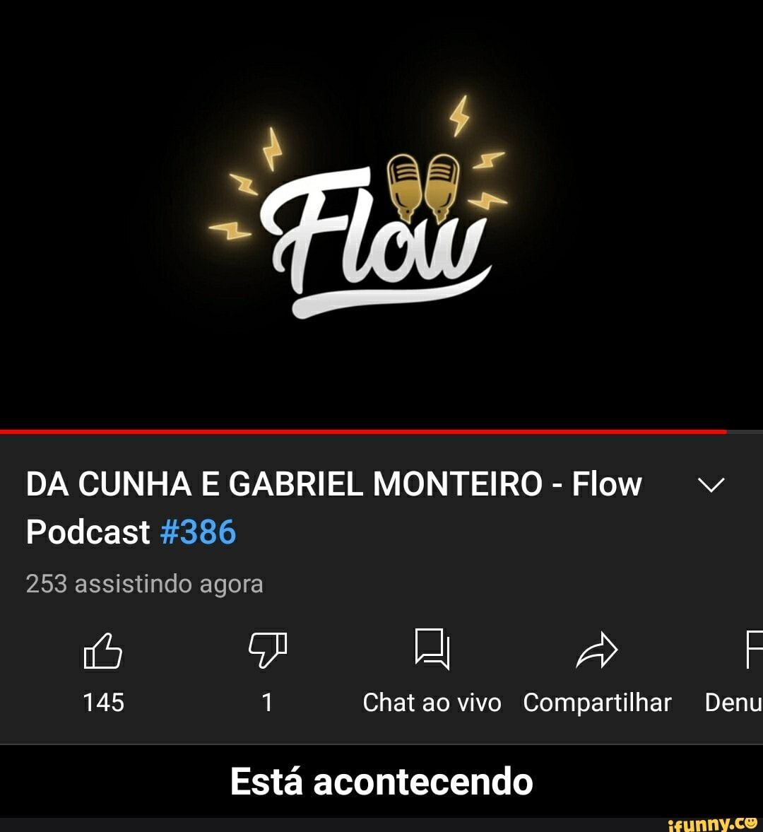 DA CUNHA E GABRIEL MONTEIRO - Flow
Podcast 4386
253 assistindo agora
145 1 Chat ao vivo Compartilhar Denu
Está acontecendo - Está acontecendo