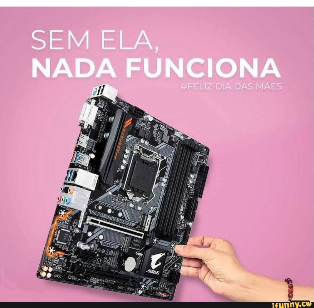 SEM ELA,
NADA FUNCIONA