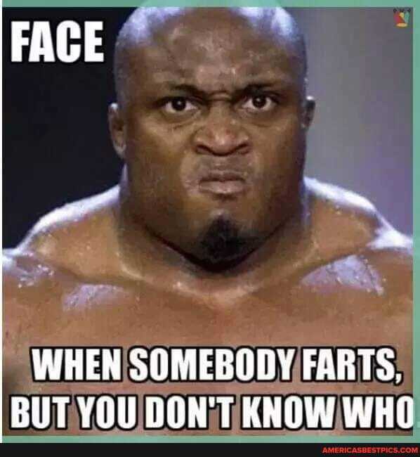 FAGE
WHEN SOMEBODY FARTS,
BUT YOU DON'T KNOW WHO