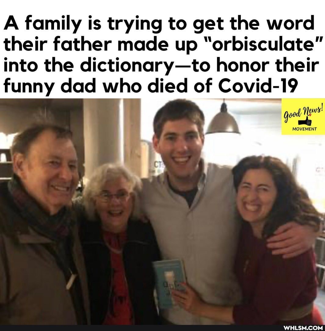 A family is trying to get the word their father made up "orbisculate
into the dictionary-to honor their funny dad who died of Covid-19
