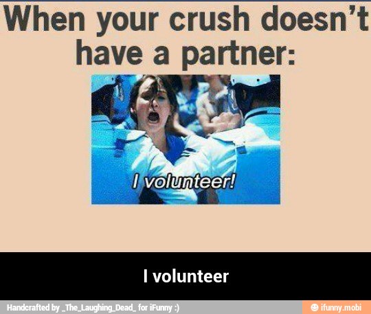 When your crush doesn't
have a partner: - I volunteer