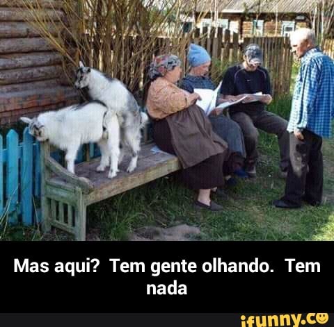 Mas aqui? Tem gente olhando. Tem
nada - Mas aqui? Tem gente olhando. Tem nada