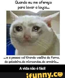 Quando eu me
ofereço
pera lavar a loça.
-.e a pessoa vai tirando vasilha do forno, - A vida não é fácil