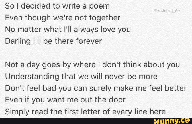 So I Decided To Write A Poem Even Though We Re Not Together No Matter What I Ll Always Love You Darling I Ll Be There Forever Not A Day Goes By Where I Don T