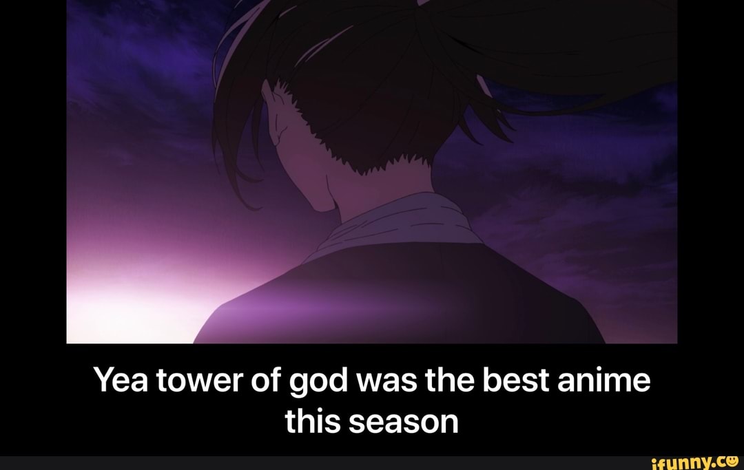 Yea tower of god was the best anime
this season - Yea tower of god was the best anime this season