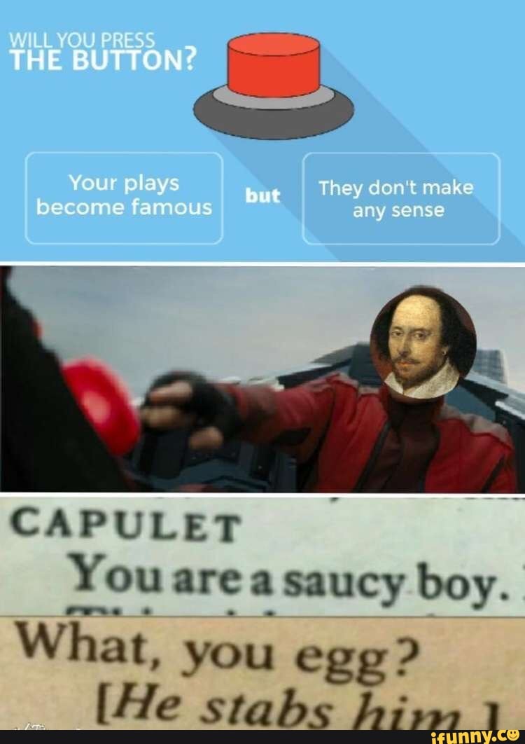 THE BUTTON? urpas They don make any sense am us CAPULET You are a saucy