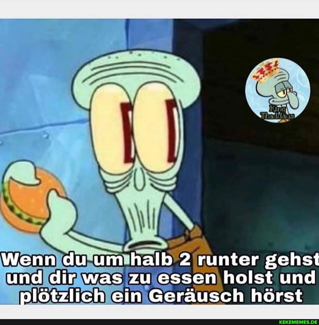 Wenn du um halk 2 runter gehst und dir was zu essen holst und plötzlich ein Geräusch hörst _