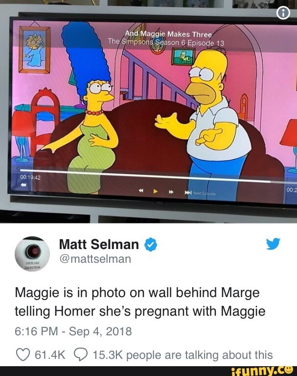 Maggie is in photo on wall behind Marge
telling Homer she’s pregnant with Maggie
6:16 PM » Sep 4, 2018
O 61 .4K Q 15.3K people are talking about this