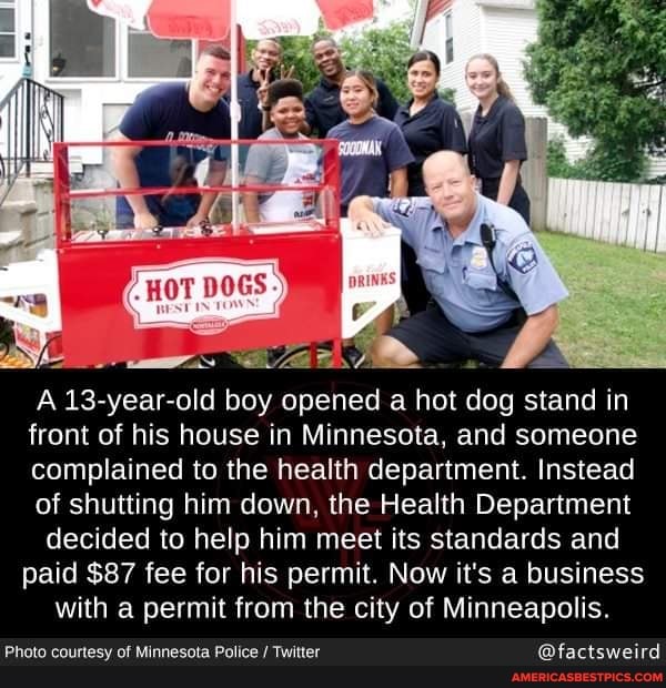 A 13-year- -old boy opened a hot dog stand in front of his house in Minnesota, and someone complained to the health department. Instead of shutting him down, the Health Department decided to help him meet its standards and paid $87 fee for his permit. Now it's a business with a permit from the city of Minneapolis.
Photo courtesy of Minnesota Police / Twitter @factsweird