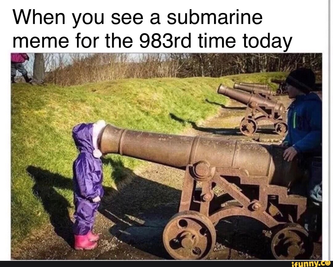 When you see a submarine meme for the 983rd time today iFunny