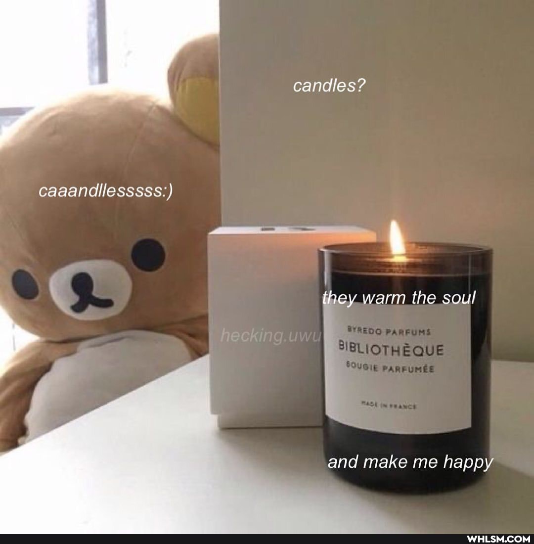 candles?
caaandllesssss:)
they warm the soul
EQUE
and make me happy