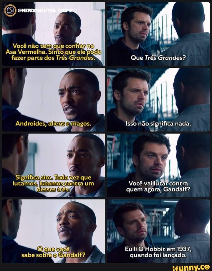 PNERDONAUTAS
mrs I Você não tem) que confiargno)
Asa Vermelha. Sinto que ele pode fazer parte dos Três Grandes. Que Três Grandes? t y
Androides, Isso não significa nada.
Você vai contra: quem agora, Gandalf?
[simliodaWez que
Contra um
qua vos Eu Hobbit em 1937, sabe sobrejolG ? quando foi lançado.