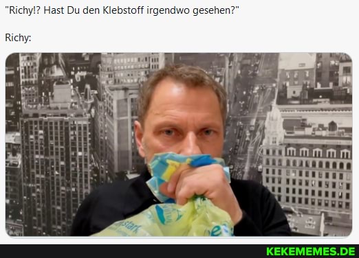 Richy!? Hast Du den Klebstoff irgendwo gesehen?"