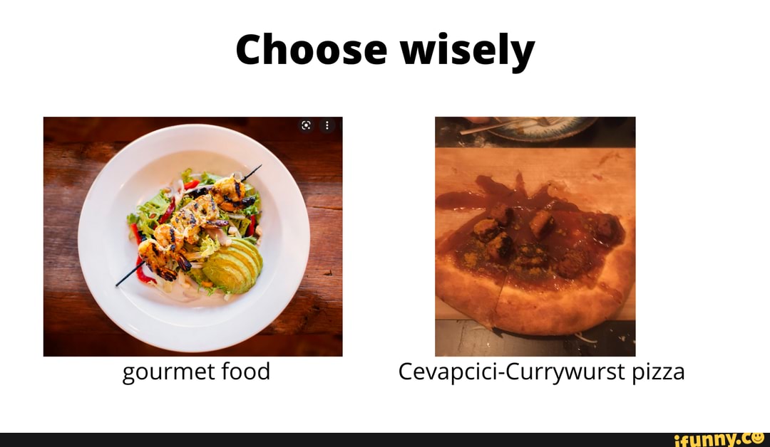 Choose wisely gourmet food Cevapcici-Currywurst pizza - iFunny