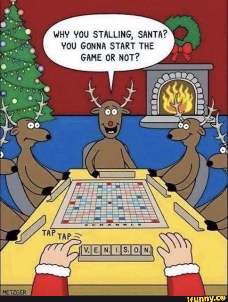 WHY YOU STALLING, SANTA?
YOU GONNA START THE
GAME OR NOT?