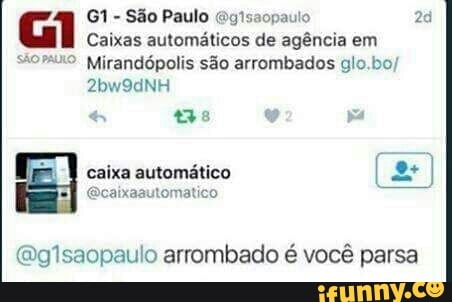 Gl G1 São Paulo (ogisaopaulo
Caixas automáticos de agência em
Mirandópolis são arrombados glo.bo/
(glsaopaulo arrombado é você parsa