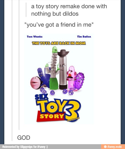 A Toy Story Remake Done With Nothing But Dildos You Ve Got A Friend In Me E Eres Et Athejto Ystareib Ackuinimom God Ifunny