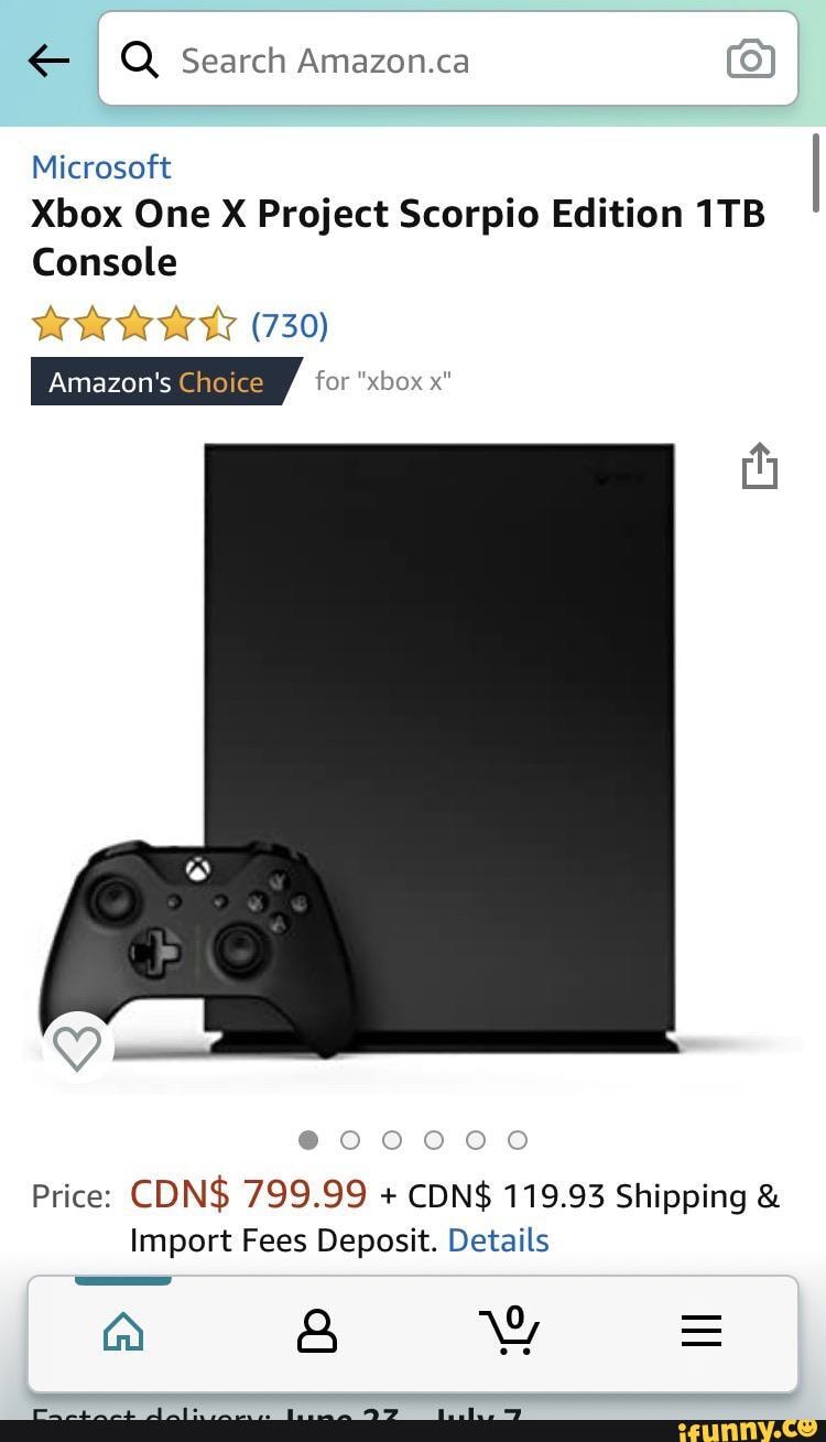 Q Search Amazon.ca (6)
Microsoft
Xbox One X Project Scorpio Edition
Console
(730)
Price: CDN$ 799.99 + CDN$ 119.93 Shipping &
Import Fees Deposit. Details
@ \o, =