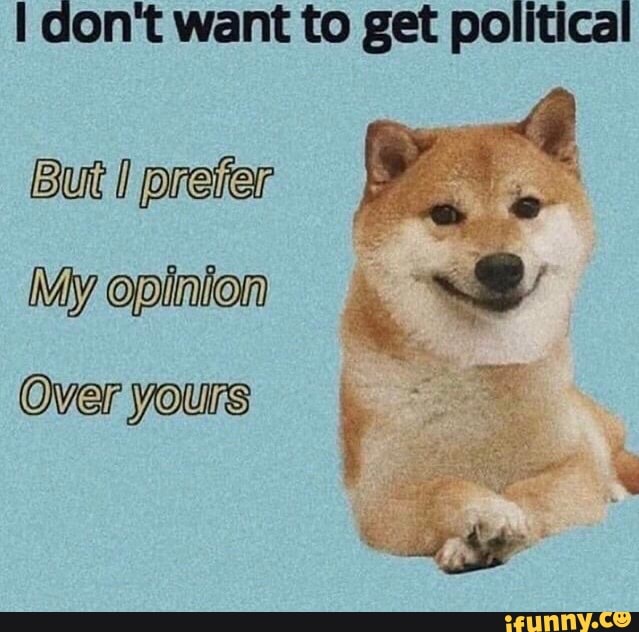 I don't want to get political My opinion Eh - iFunny
