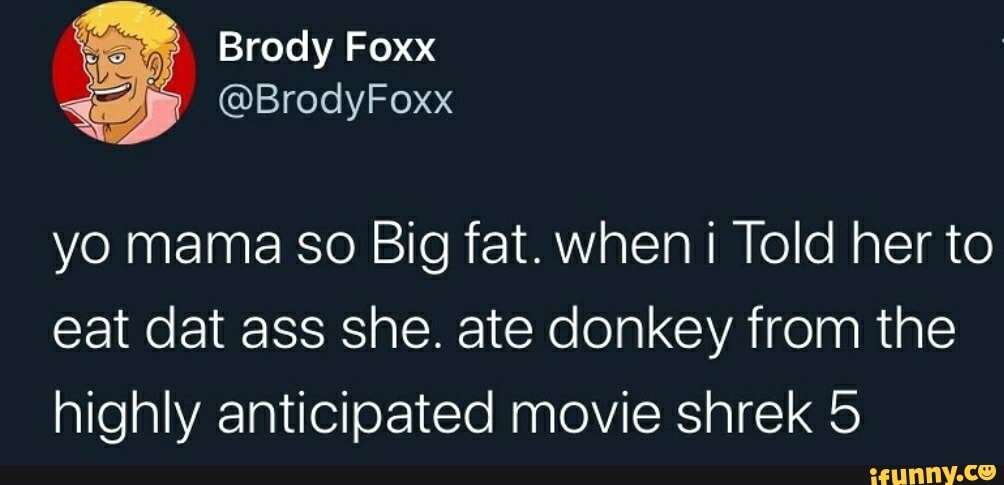 Brody Foxx Brodyfoxx Yo Mama So Big Fat When Told Her To Eat Dat Ass