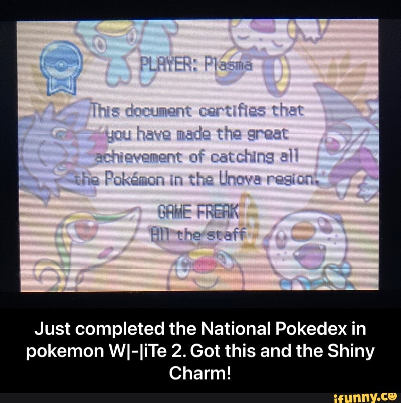 demitent that the chiewenant of oll
tn Uneva
Just completed the National Pokedex in pokemon WI-IiTe 2. Got this and the Shiny
Charm! - Just completed the National Pokedex in pokemon W|-|iTe 2. Got this and the Shiny Charm!