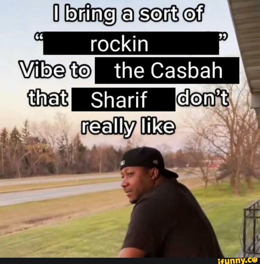 I Bring A Sort Of Rockin I Vibe To The Casbah That Sharif Don T Really Like Ifunny