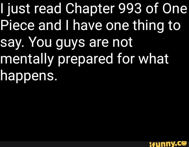 I just read Chapter 993 of One
Piece and I have one thing to say. You guys are not mentally prepared for what happens.