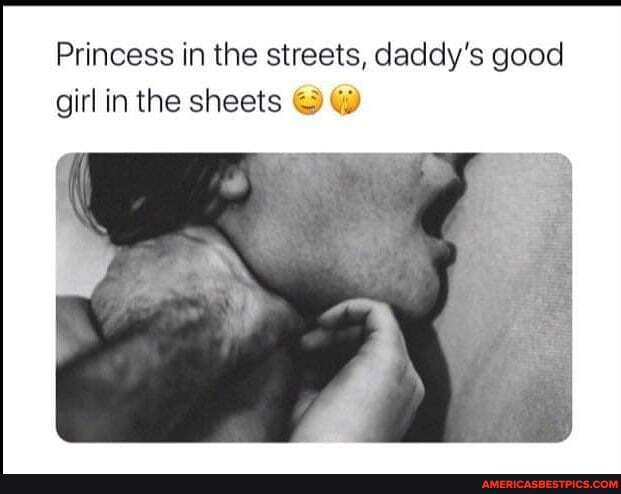 Princess in the streets, daddy's good girlin the sheets